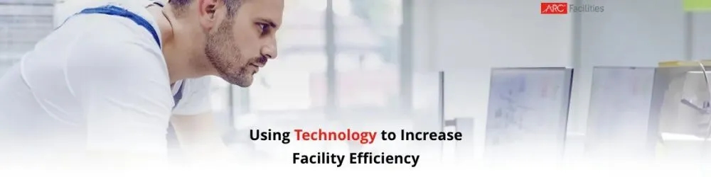 Using Technology to Increase Facility Efficiency Using Technology to Increase Facility Efficiency
